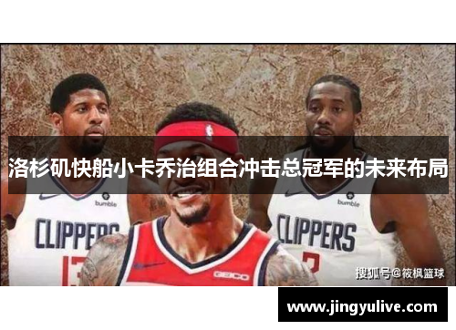 洛杉矶快船小卡乔治组合冲击总冠军的未来布局