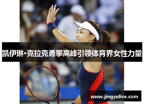 凯伊琳·克拉克勇攀高峰引领体育界女性力量