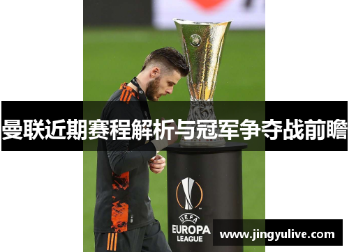 曼联近期赛程解析与冠军争夺战前瞻