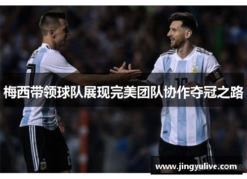 梅西带领球队展现完美团队协作夺冠之路