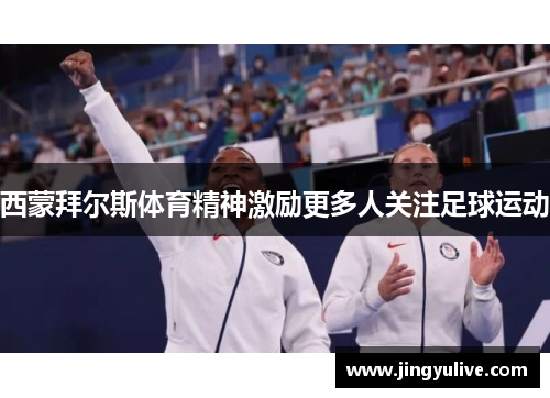 西蒙拜尔斯体育精神激励更多人关注足球运动