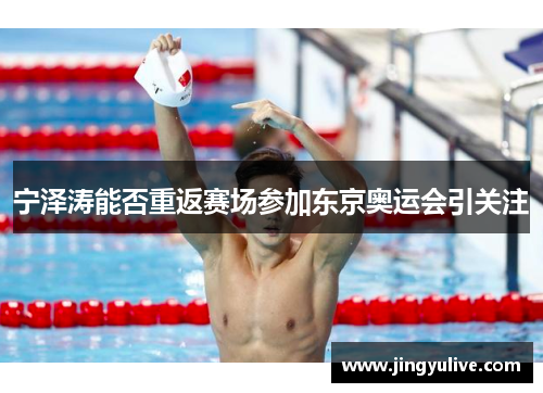 宁泽涛能否重返赛场参加东京奥运会引关注