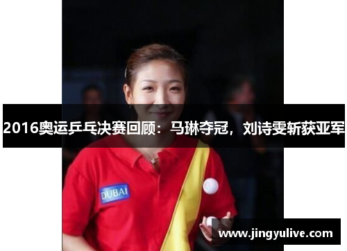 2016奥运乒乓决赛回顾：马琳夺冠，刘诗雯斩获亚军